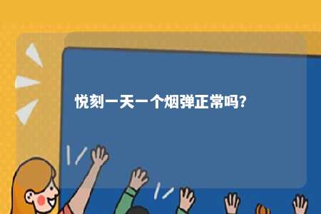 悦刻一天一个烟弹正常吗
？ 